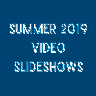 Summer 2019 Video Slideshows