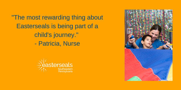 "The most rewarding thing about Easterseals is being part of a child's journey."  - Patricia, Nurse with an image of a woman and a boy playing with colorful fabric