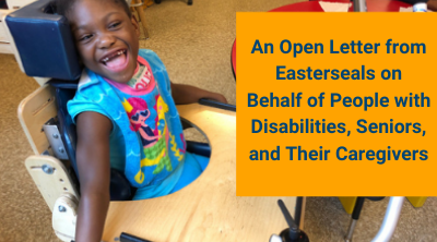 An Open Letter from Easterseals on Behalf of People with Disabilities, Seniors, and Their Caregivers
