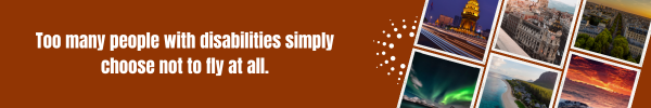 Too many people with disabilities simply choose not to fly at all.