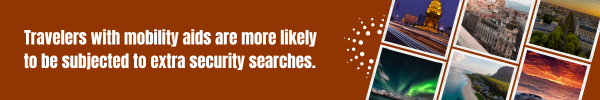 Travelers with mobility aids are more likely to be subjected to extra security searches.