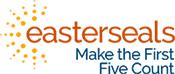 Easterseals Make the First Five Count