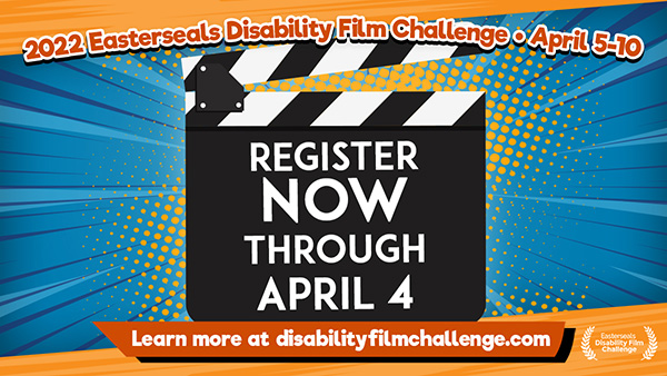 Clapboard and words 2022 Easterseals Disability FIlm Challenge April 5-10, Register Now through April 4 and website address disabilityfilmchallenge.com